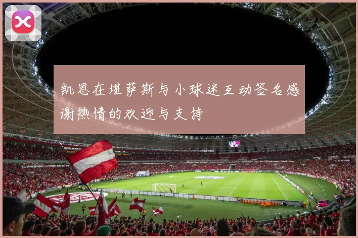 凯恩在堪萨斯与小球迷互动签名感谢热情的欢迎与支持